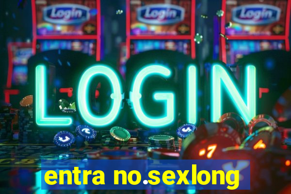 entra no.sexlong